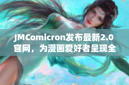 JMComicron發(fā)布最新2.0官網(wǎng)，為漫畫愛好者呈現(xiàn)全新閱讀體驗
