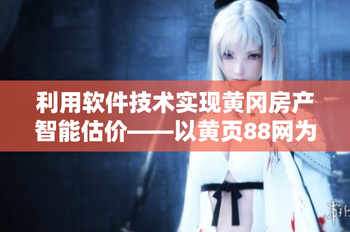 利用軟件技術(shù)實現(xiàn)黃岡房產(chǎn)智能估價——以黃頁88網(wǎng)為例