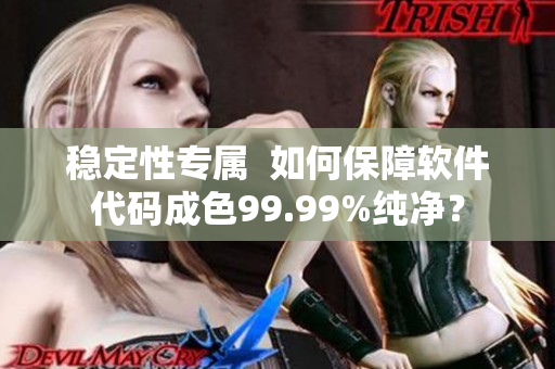 穩(wěn)定性專屬  如何保障軟件代碼成色99.99%純凈？
