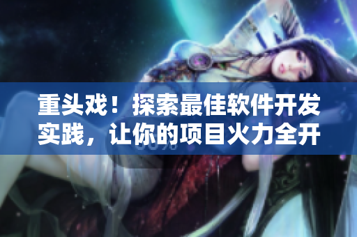 重頭戲！探索最佳軟件開發(fā)實踐，讓你的項目火力全開