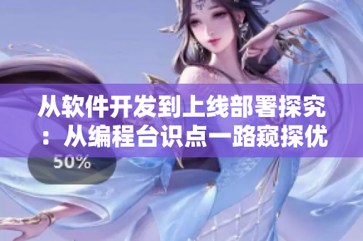 從軟件開(kāi)發(fā)到上線(xiàn)部署探究：從編程臺(tái)識(shí)點(diǎn)一路窺探優(yōu)化路徑
