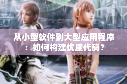 從小型軟件到大型應(yīng)用程序：如何構(gòu)建優(yōu)質(zhì)代碼？