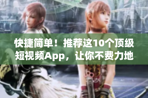 快捷簡單！推薦這10個(gè)頂級(jí)短視頻App，讓你不費(fèi)力地制作高質(zhì)量的短片