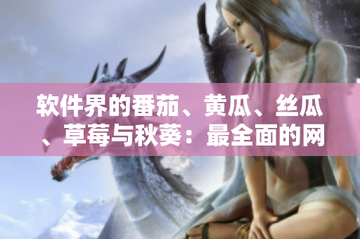 軟件界的番茄、黃瓜、絲瓜、草莓與秋葵：最全面的網(wǎng)絡軟件指南