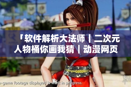「軟件解析大法師｜二次元人物桶你畫我猜｜動(dòng)漫網(wǎng)頁(yè)設(shè)計(jì)第一課」