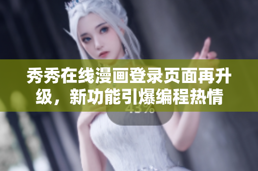 秀秀在線漫畫(huà)登錄頁(yè)面再升級(jí)，新功能引爆編程熱情