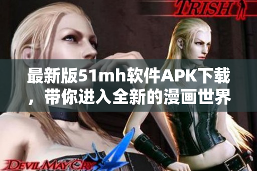 最新版51mh軟件APK下載，帶你進(jìn)入全新的漫畫世界！