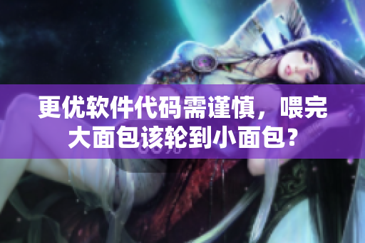 更優(yōu)軟件代碼需謹(jǐn)慎，喂完大面包該輪到小面包？