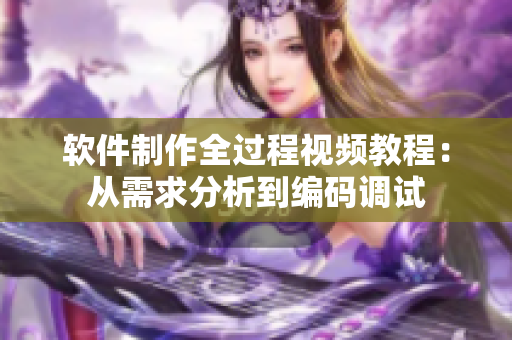 軟件制作全過(guò)程視頻教程：從需求分析到編碼調(diào)試
