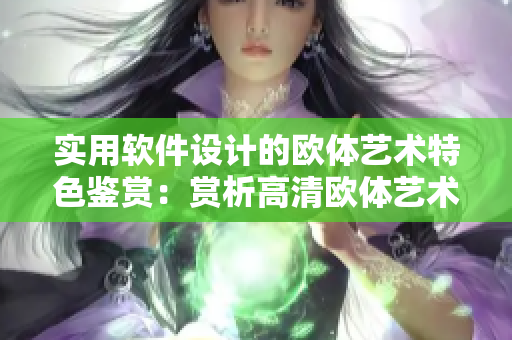 實用軟件設(shè)計的歐體藝術(shù)特色鑒賞：賞析高清歐體藝術(shù)圖片素材