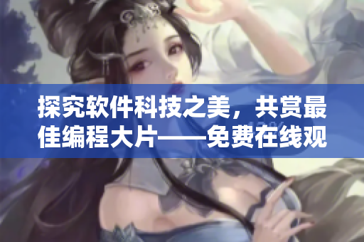 探究軟件科技之美，共賞最佳編程大片——免費(fèi)在線觀看國(guó)語(yǔ)電影