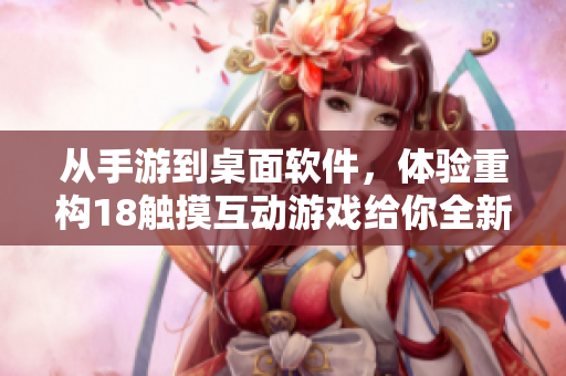 從手游到桌面軟件，體驗(yàn)重構(gòu)18觸摸互動游戲給你全新的感覺