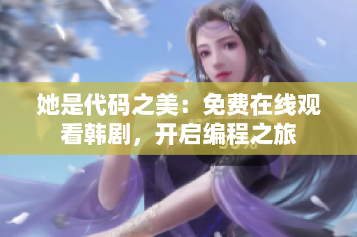 她是代碼之美：免費(fèi)在線觀看韓劇，開(kāi)啟編程之旅