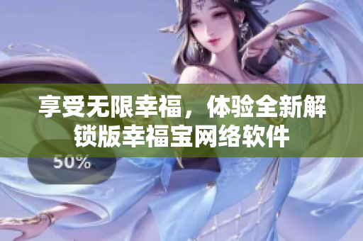 享受無限幸福，體驗全新解鎖版幸福寶網(wǎng)絡(luò)軟件