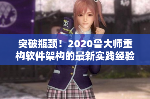 突破瓶頸！2020魯大師重構(gòu)軟件架構(gòu)的最新實(shí)踐經(jīng)驗(yàn)分享