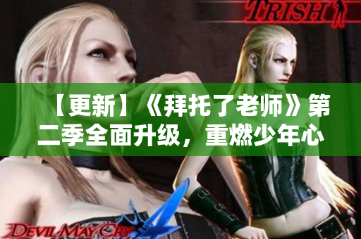 【更新】《拜托了老師》第二季全面升級，重燃少年心！