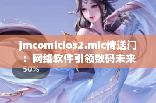 jmcomicios2.mic傳送門：網(wǎng)絡(luò)軟件引領(lǐng)數(shù)碼未來(lái)