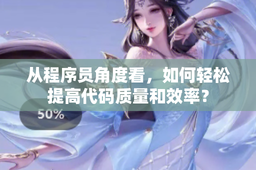 從程序員角度看，如何輕松提高代碼質(zhì)量和效率？