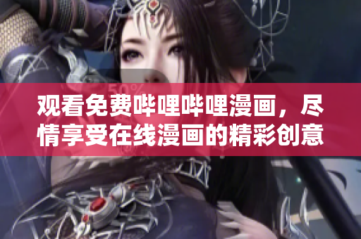 觀看免費(fèi)嗶哩嗶哩漫畫(huà)，盡情享受在線漫畫(huà)的精彩創(chuàng)意！
