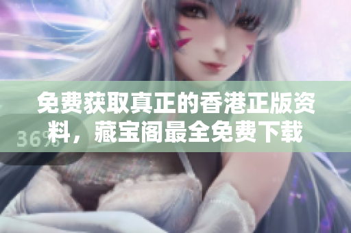 免費(fèi)獲取真正的香港正版資料，藏寶閣最全免費(fèi)下載