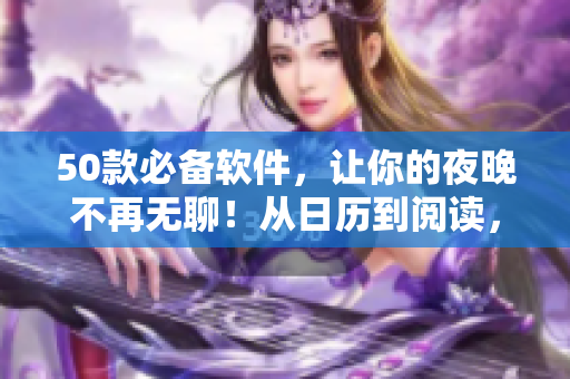 50款必備軟件，讓你的夜晚不再無聊！從日歷到閱讀，無所不包！