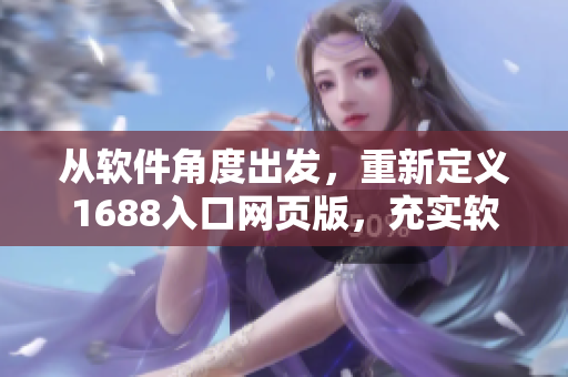 從軟件角度出發(fā)，重新定義1688入口網(wǎng)頁版，充實軟件功能和體驗
