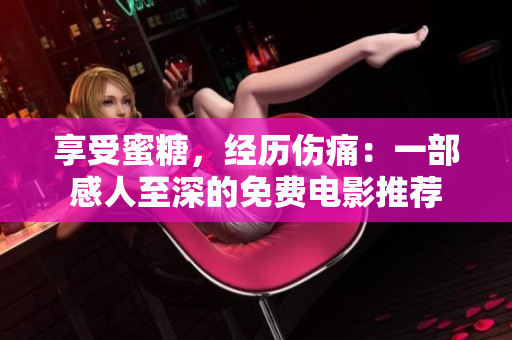 享受蜜糖，經(jīng)歷傷痛：一部感人至深的免費(fèi)電影推薦