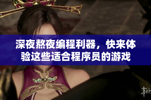 深夜熬夜編程利器，快來(lái)體驗(yàn)這些適合程序員的游戲