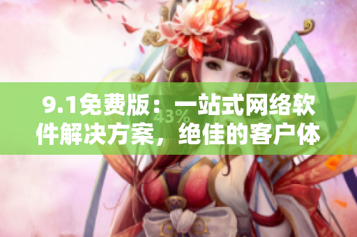 9.1免費版：一站式網(wǎng)絡(luò)軟件解決方案，絕佳的客戶體驗