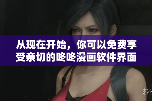 從現(xiàn)在開始，你可以免費(fèi)享受親切的咚咚漫畫軟件界面了！