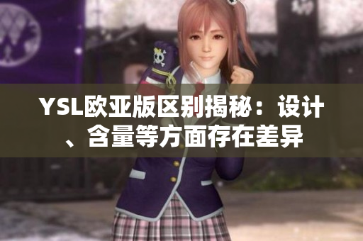 YSL歐亞版區(qū)別揭秘：設(shè)計(jì)、含量等方面存在差異
