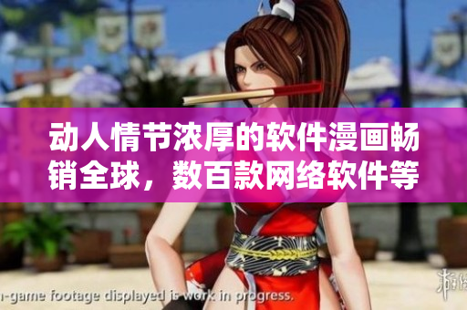 動人情節(jié)濃厚的軟件漫畫暢銷全球，數(shù)百款網(wǎng)絡軟件等你來探索！