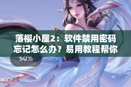 落櫻小屋2：軟件禁用密碼忘記怎么辦？易用教程幫你解困