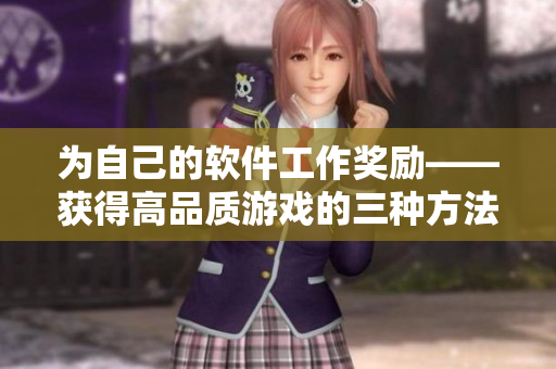 為自己的軟件工作獎勵——獲得高品質(zhì)游戲的三種方法