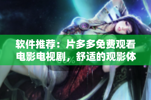 軟件推薦：片多多免費(fèi)觀看電影電視劇，舒適的觀影體驗(yàn)！