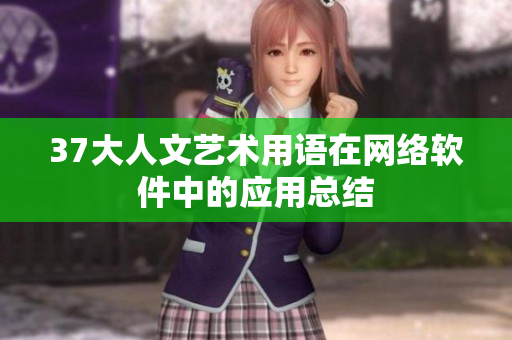 37大人文藝術(shù)用語在網(wǎng)絡(luò)軟件中的應(yīng)用總結(jié)