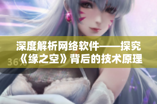 深度解析網(wǎng)絡(luò)軟件——探究《緣之空》背后的技術(shù)原理與實現(xiàn)