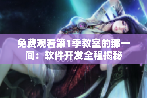 免費(fèi)觀看第1季教室的那一間：軟件開發(fā)全程揭秘