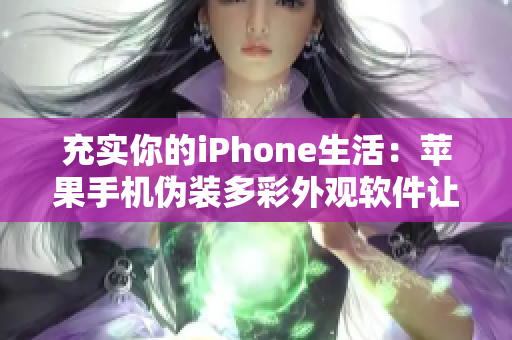 充實你的iPhone生活：蘋果手機偽裝多彩外觀軟件讓你隨心改變體驗！