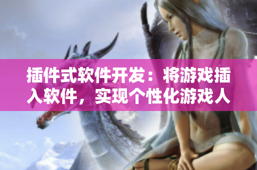 插件式軟件開發(fā)：將游戲插入軟件，實(shí)現(xiàn)個性化游戲人物及游戲體驗(yàn)