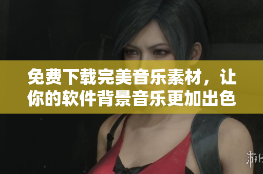 免費(fèi)下載完美音樂素材，讓你的軟件背景音樂更加出色