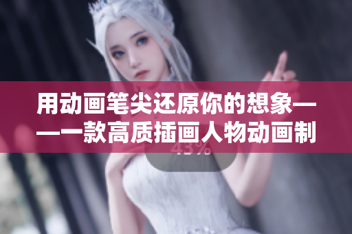 用動畫筆尖還原你的想象——一款高質插畫人物動畫制作軟件