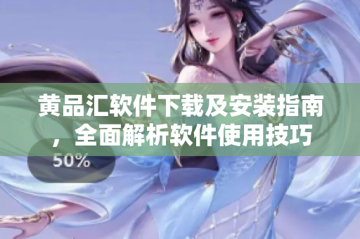 黃品匯軟件下載及安裝指南，全面解析軟件使用技巧