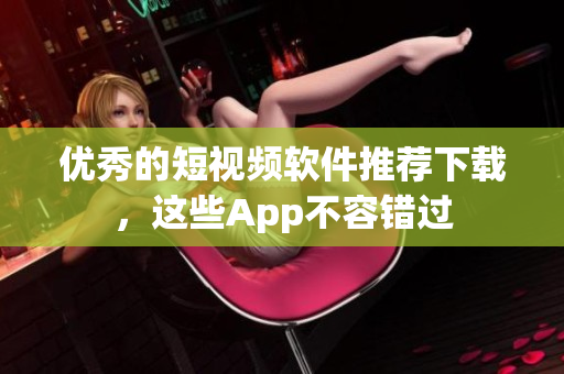 優(yōu)秀的短視頻軟件推薦下載，這些App不容錯過