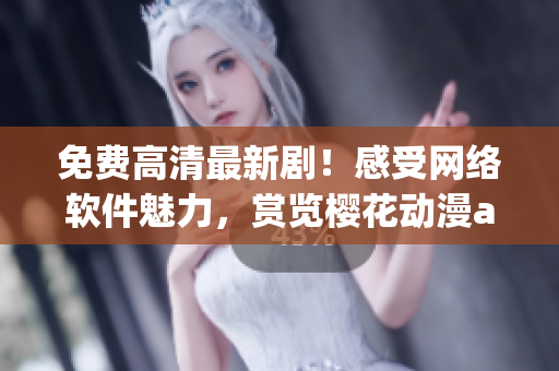 免費高清最新??！感受網(wǎng)絡軟件魅力，賞覽櫻花動漫app在線觀看