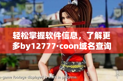輕松掌握軟件信息，了解更多by12777·coon域名查詢技巧