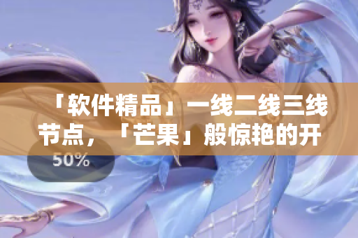「軟件精品」一線二線三線節(jié)點(diǎn)，「芒果」般驚艷的開(kāi)發(fā)利器！