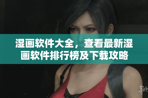 濕畫軟件大全，查看最新濕畫軟件排行榜及下載攻略