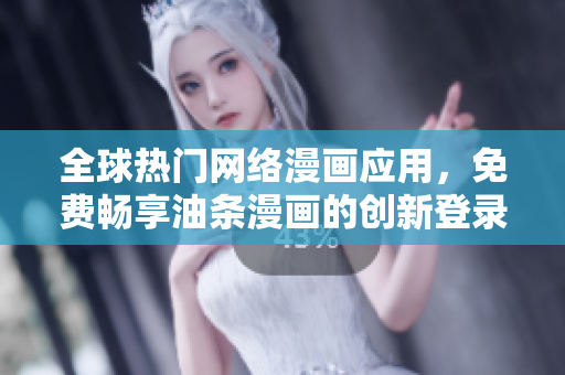 全球熱門(mén)網(wǎng)絡(luò)漫畫(huà)應(yīng)用，免費(fèi)暢享油條漫畫(huà)的創(chuàng)新登錄方式