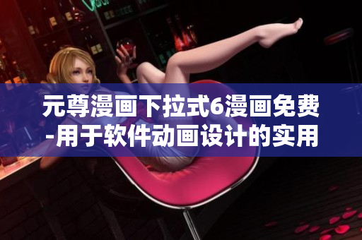 元尊漫畫下拉式6漫畫免費(fèi)-用于軟件動畫設(shè)計(jì)的實(shí)用指南
